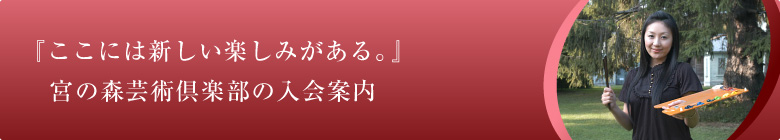 『ここには新しい楽しみがある。』宮の森芸術倶楽部の入会案内